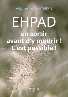 Couverture "EHPAD : en sortir avant d’y mourir ! C’est possible !"