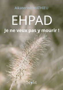 Couverture "EHPAD : Je ne veux pas y mourir !"