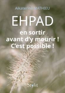 Couverture "EHPAD : en sortir avant d’y mourir ! C’est possible !"