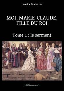 Couverture "Moi, Marie-Claude, Fille du Roi, Tome 1 : le serment"