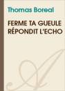 Ferme Ta Gueule Repondit L Echo Thomas Boreal Texte Integral Poesie Atramenta