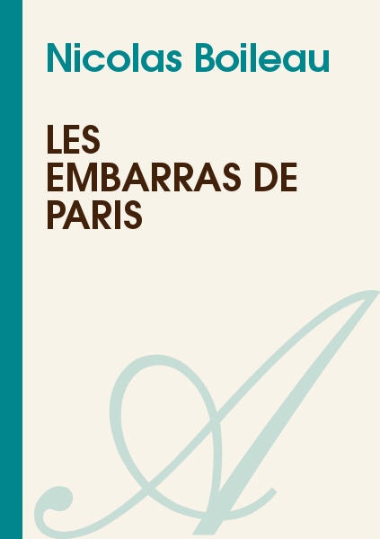 nicolas boileau les embarras de paris - les embarras de paris analyse